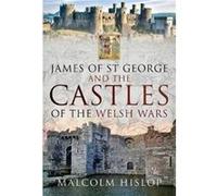 James of St George and the Castles of the Welsh Wars by Malcolm Hislop Malcolm Hislop (Auteur)