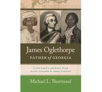 James Oglethorpe, Father of Georgia: A Founder’s Journey from Slave Trader to Abolitionist