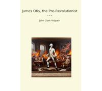 James Otis, the Pre-Revolutionist