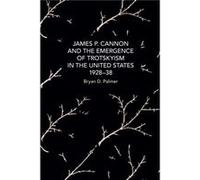 James P. Cannon and the Emergence of Trotskyism in the United States 192838 by Bryan D. Palmer Bryan D. Palmer (Auteur)