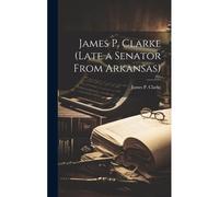 James P. Clarke (Late A Senator From Arkansas)