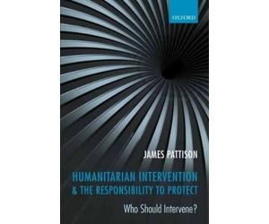 James Pattison Humanitarian Intervention and the Responsibility To Prote (Poche)