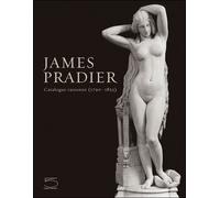 James Pradier (1790-1852) Et La Sculpture Française De La Génération Romantique - Catalogue Raisonné