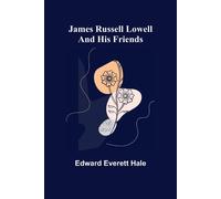 James Russell Lowell And His Friends