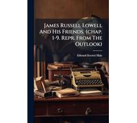 James Russell Lowell And His Friends. (chap. 1-9. Repr. From The Outlook)