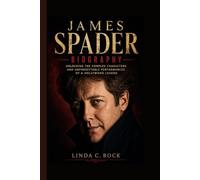 James Spader Biography.: Unlocking The Complex Characters and Unforgettable Performances of a Hollywood Legend.