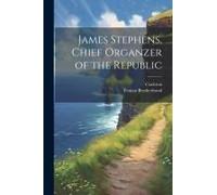 James Stephens, Chief Organzer Of The Republic