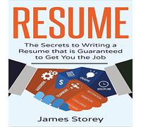 James Storey - Resume: The Secrets to Writing a Resume that is Guaranteed to Get You the Job