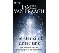 James Van Praag Geister sind unter uns: Die Wahrheit über die ewigen Beg (Poche)