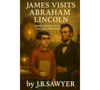 James Visits Abraham Lincoln: James Sauer and the Time Machine Series