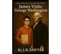 James Visits George Washington: James Sauer and the Time Machine Series