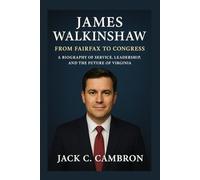 JAMES WALKINSHAW: FROM FAIRFAX TO CONGRESS: A Biography Of Service, Leadership, And The Future Of Virginia