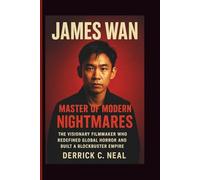 James Wan: Master of Modern Nightmares - The Visionary Filmmaker Who Redefined Global Horror and Built a Blockbuster Empire