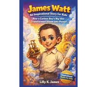 James Watt: An Inspirational Story for Kids: How a Curious Boy’s Big Idea Transformed Steam into Power