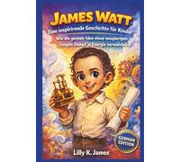 JAMES WATT: Eine inspirierende Geschichte für Kinder: Wie die geniale Idee eines neugierigen Jungen Dampf in Energie verwandelte!