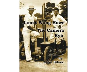 James Wong Howe The Camera Eye: A Career Interview