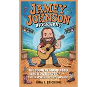 JAMEY JOHNSON BIOGRAPHY: The Country Music Rebel Who Never Gave Up - The Inspiring Story for Kids