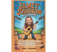 JAMEY JOHNSON BIOGRAPHY: The Country Music Rebel Who Never Gave Up - The Inspiring Story for Kids
