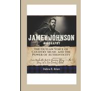 JAMEY JOHNSON BIOGRAPHY: The Outlaw Voice of Country Music and the Power of Authenticity - From Nashville Grit to Grammy Glory - The Story of a True Country Rebel