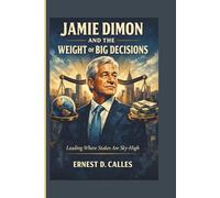 JAMIE DIMON AND THE WEIGHT OF BIG DECISIONS: Leading Where Stakes Are Sky-High