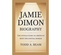JAMIE DIMON BIOGRAPHY: The Untold Story Of America’s Most Influential Banker