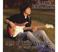 Jamie Eubanks - Am I Too Young to Play The Blues