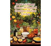 Jamie's Culinary Canvas: 99 Inspired Creations For Your Kitchen