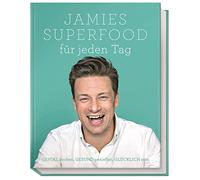 Jamies Superfood für jeden Tag: GENIAL kochen, GESUND genießen, GLÜCKLICH sein