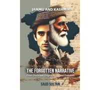 JAMMU AND KASHMIR - THE FORGOTTEN NARRATIVE: From Distorted Origins to Denied Freedom