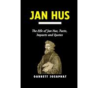 JAN HUS: The Life of Jan Hus, Facts, Impacts and Quotes
