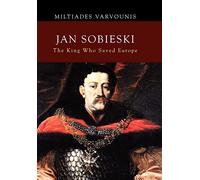 Jan Sobieski: The King Who Saved Europe