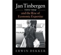 Jan Tinbergen 19031994 and the Rise of Economic Expertise by Erwin Erasmus Universiteit Rotterdam Dekker Erwin Erasmus Universiteit Rotterdam Dekker (Auteur)