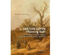 Jan van Goyen 'Painting Bad': Schilderachtig Landscape Imagery in Early Seventeenth-Century Dutch Art
