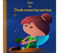 Jana en Donde crecen las sonrisas: Un dulce cuento de buenas noches sobre pensamientos positivos, emociones, confianza y autoestima para niños de 3 a 7 años
