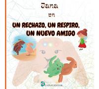 Jana en un Rechazo, un Respiro, un Nuevo amigo: Un cuento ilustrado para comprender el rechazo y ayudar a fortalecer la autoestima