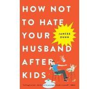 Jancee Dunn How Not to Hate Your Husband After Kids (Poche)