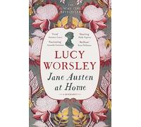 Jane Austen at Home: The acclaimed biography of the beloved author of PRIDE AND PREJUDICE by Sunday Times bestselling historian Lucy Worsley OBE
