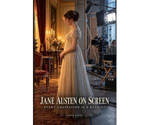 Jane Austen on Screen: Every Adaptation Is a Reading: A Critical Guide to the Films and Series, from 1940 to Netflix