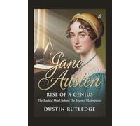Jane Austen: Rise of a Genius - The Radical Mind Behind the Regency Masterpieces