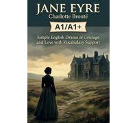 Jane Eyre - Charlotte Brontë (A1/A1+): Simple English Drama of Courage and Love with Vocabulary Support