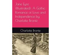 Jane Eyre (Illustrated): A Gothic Romance of Love and Independence by Charlotte Brontë