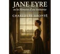 Jane Eyre ou les Mémoires d’une institutrice (Édition française): Une histoire d’amour, de liberté et de courage au cœur de l’Angleterre victorienne