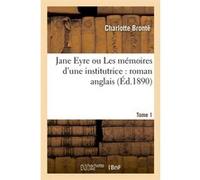 Jane Eyre ou Les mémoires d'une institutrice : roman anglais. Tome 1 (Éd.1890) Charlotte Brontë (Auteur)