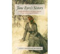 Jane Eyre's Sisters: How Women Live and Write the Heroine's Story