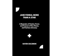 Jane Fonda: More Than a Star: A Biography of Passion, Power, and Purpose in Film, Fitness, and Fearless Advocacy