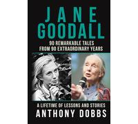 Jane Goodall: 90 Remarkable Tales from 90 Extraordinary Years: A Lifetime of Lessons and Stories