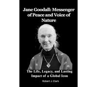 Jane Goodall: Messenger of Peace and Voice of Nature: The Life, Legacy, and Lasting Impact of a Global Icon