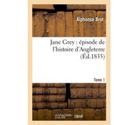 Jane Grey : Épisode De L'histoire D'angleterre - Tome 1
