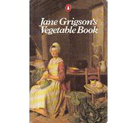 Jane Grigson's Vegetable Book; with a New Introduction, Glossary, And Table of Equivalent Weights And Measures For the American Edition