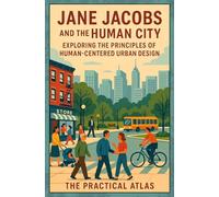 Jane Jacobs and the Human City: Exploring the Principles of Human-Centered Urban Design